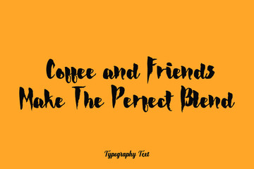 Coffee and Friends Make The Perfect Blend Handwritten Bold Font Typography Text Food Quote
on Yellow Background