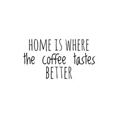 Fototapeta premium ''Home is where the coffee tastes better'' Lettering