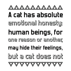  A cat has absolute emotional honesty human beings, for one reason or another. Vector Quote