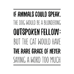  If animals could speak, the dog would be a blundering outspoken fellow. Vector Quote