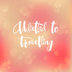 Vector illustration of addicted to travelling lettering for postcard, poster, clothes, advertisement design. Handwritten text for template, signage, billboard, printing. Brush pen writing.
