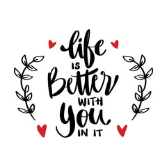 Life is better with you hand written lettering