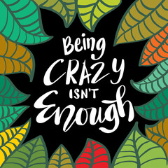 Being crazy isn't enough hand lettering. Inspirational textured quote for wall poster.