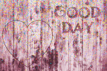 The inscription "Good day" on a texture of wood. Have a good day. Heart, candy, holiday date.