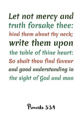  Let not mercy and truth forsake thee bind them about thy neck. Bible verse quote