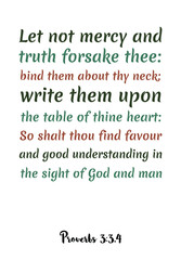 Obraz premium Let not mercy and truth forsake thee bind them about thy neck. Bible verse quote