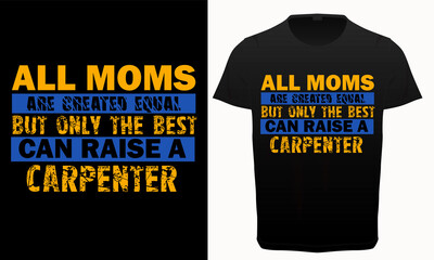 All moms are created equal but only the best can raise a carpenter typography t-shirt design, Carpenter quotes typography tee shirt,   woodworker t-shirt 