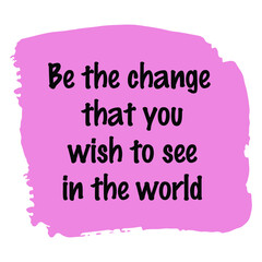  Be the change that you wish to see in the world. Vector Quote