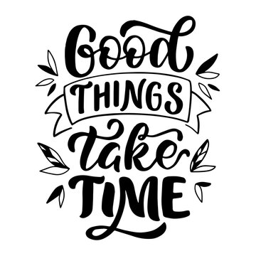 Vector image with inscription - good things take time - on a white background. For the design of postcards, posters, banners, notebook covers, prints for t-shirt, mugs, pillows