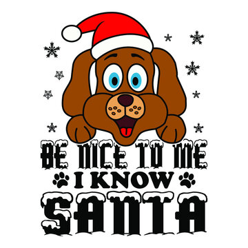 Be Nice To Me I Know Santa  - Dog Christmas,ornament,typography Vector - Christmas T Shirt Design