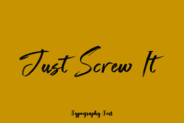 Just Screw It Cursive Brush Calligraphy Black Color Text On Yellow Background