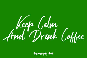 Keep Calm And Drink Coffee Handwritten Typography Phrase on Green Background