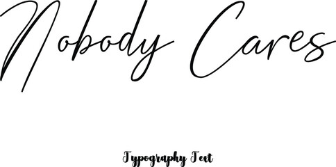 Nobody Cares Cursive Calligraphy Black Color Text On White Background