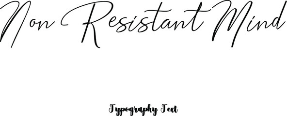 Non Resistant Mind Cursive Calligraphy Black Color Text On White Background