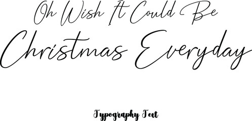 Oh Wish It Could Be Christmas Everyday Cursive Calligraphy Black Color Text On White Background