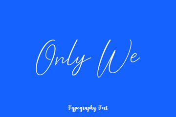 Only We Cursive Typography White Color Text On Blue Background