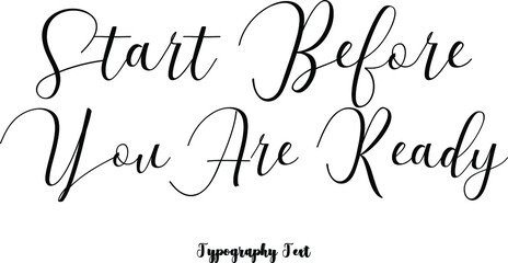 Start Before You Are Ready Cursive Hand lettering Typography Phrase On White Background