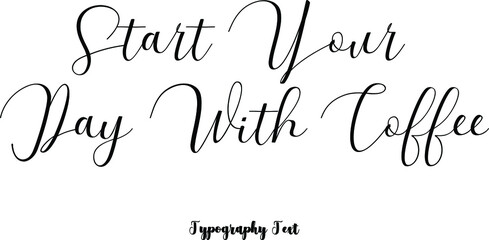 tart Your Day With Coffee. Cursive Hand lettering Typography Phrase On White Background