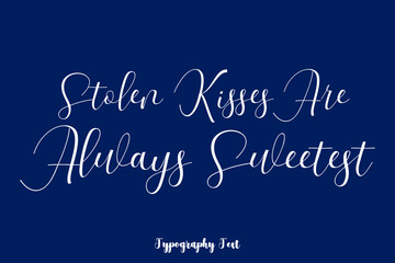 Fototapeta na wymiar Stolen Kisses Are Always Sweetest Typography Phrase On Navy Blue Background