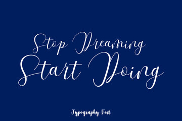 Naklejka na ściany i meble Stop Dreaming Start Doing Typography Phrase On Navy Blue Background