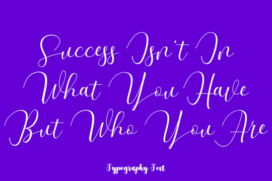 Success Isn’t In What You Have But Who You Are Hand lettering Cursive  Typography Phrase On Purple Background