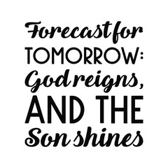  Forecast for tomorrow God reigns, and the Son shines. Vector Quote
