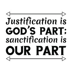  Justification is God’s part; sanctification is our part. Vector Quote