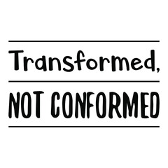 Transformed, not conformed. Vector Quote