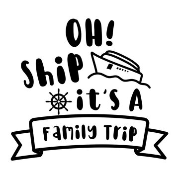 Oh Ship It's a Family Trip silhouette Clip art graphic isolated on white background. Cute Draw Boat design. For t shirt, greeting card or poster design Background Vector Illustration.