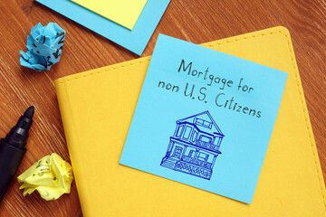 Financial concept meaning Mortgage for non U.S. Citizens with phrase on the piece of paper.