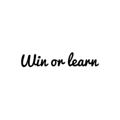 ''Win or learn'' Lettering