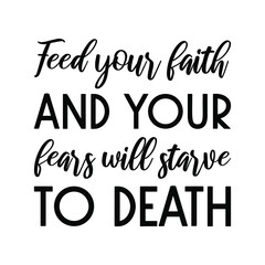 Fototapeta premium Feed your faith and your fears will starve to death. Vector Quote