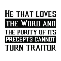 He that loves the Word and the purity of its precepts cannot turn traitor. Vector Quote