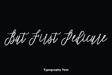 But First Pedicure Handwriting Calligraphy Phrase On Black Background