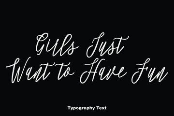 Girls Just Want to Have Fun Handwriting Cursive Typography Phrase