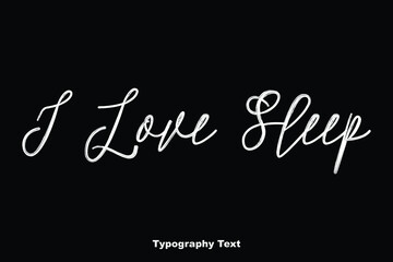 I Love Sleep Cursive Handwritten Typography On Black Background
