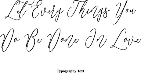 Let Every Things You Do Be Done In Love Typescript Handwritten Cursive Typography Text