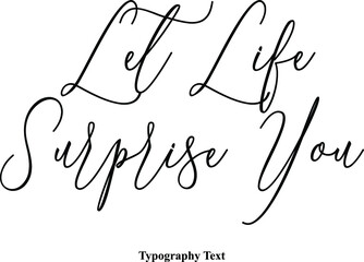 Let Life Surprise You Typescript Handwritten Cursive Typography Text