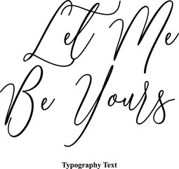 Let Me Be Yours Typescript Handwritten Cursive Typography Text