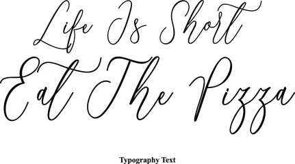 Life Is Short Eat The Pizza Cursive Typography Typescript Text Phrase
