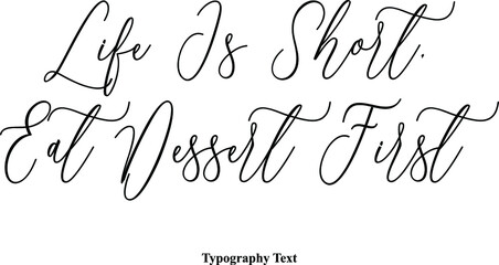  Life Is Short, Eat Dessert First Cursive Typography Typescript Text Phrase