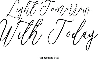 Light Tomorrow With Today Cursive Typography Typescript Text Phrase