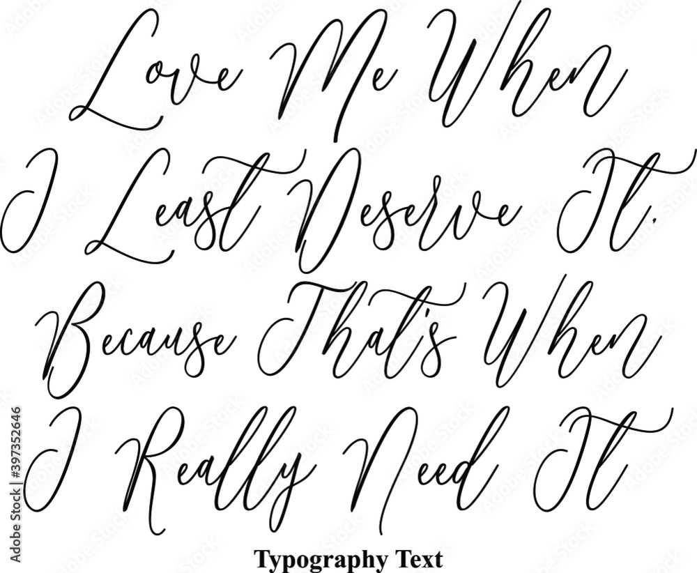 Fototapete love me when i least deserve it, because that's when i really need it cursive typography typescript 