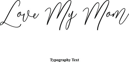 Love My Mom Cursive Typography Typescript Text Phrase