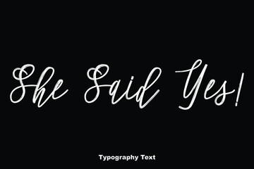 She Said Yes! Cursive Typography Text Phrase On Black Background