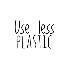 ''Use less plastic'' Lettering