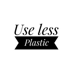 ''Use less plastic'' Lettering