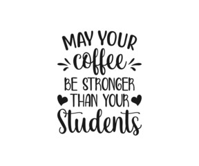 May your coffee be stronger than your students. school T-shirt design, Teacher gift, Apple vector, School T-shirt vector, Teacher Shirt vector, typography T-shirt Design