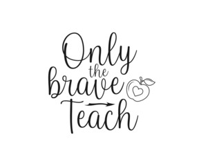 Only the brave teach. school T-shirt design, Teacher gift, Apple vector, School T-shirt vector, Teacher Shirt vector, typography T-shirt Design