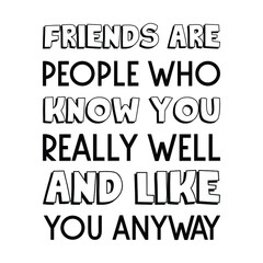  Friends are people who know you really well and like you anyway. Vector Quote